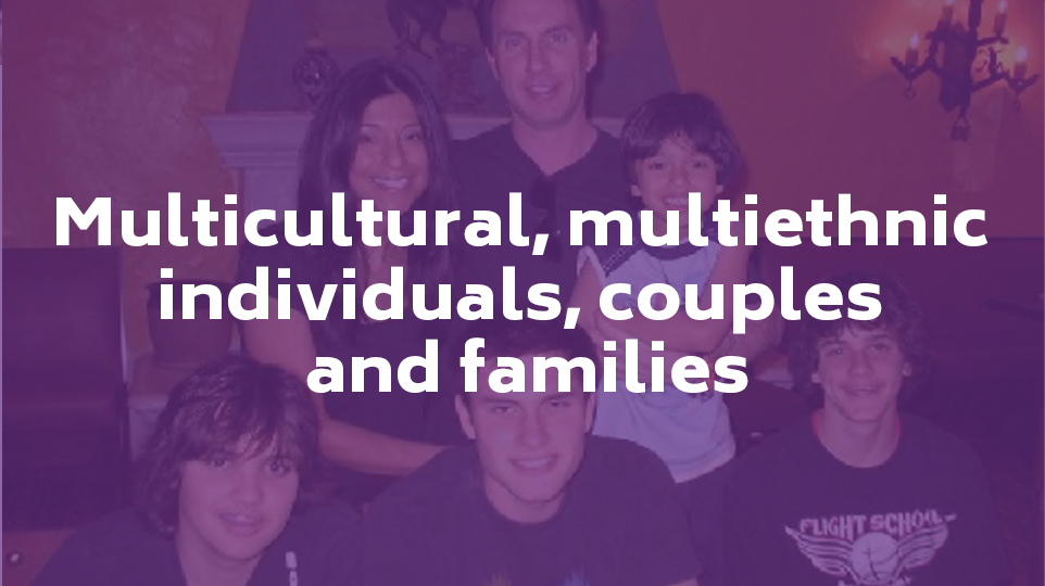 multicultural, multiethnic individuals, couples and families