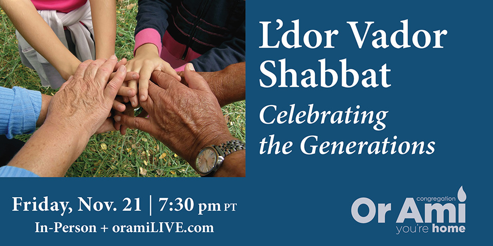 *Or Ami L’dor Vador Shabbat Celebrating the Generations SC *Or Ami L’dor Vador Shabbat Celebrating the Generations SC